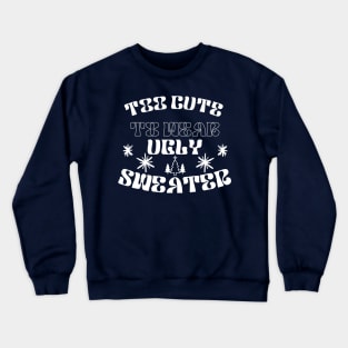 Too  Cute To Wear Ugly Sweater Crewneck Sweatshirt